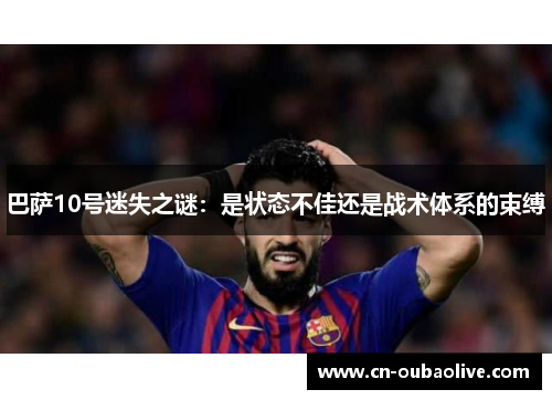 巴萨10号迷失之谜：是状态不佳还是战术体系的束缚