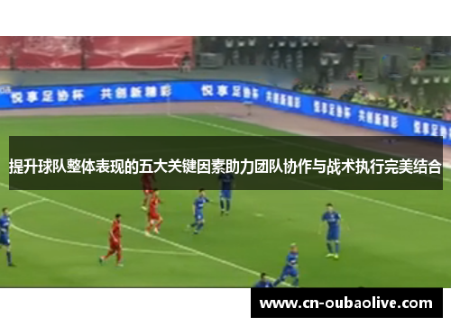 提升球队整体表现的五大关键因素助力团队协作与战术执行完美结合