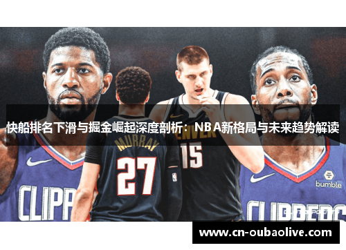 快船排名下滑与掘金崛起深度剖析：NBA新格局与未来趋势解读