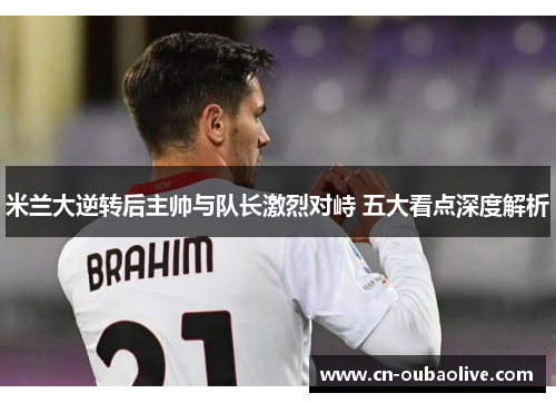 米兰大逆转后主帅与队长激烈对峙 五大看点深度解析