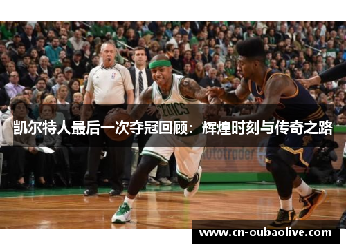 凯尔特人最后一次夺冠回顾：辉煌时刻与传奇之路