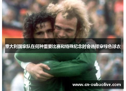 意大利国家队在何种重要比赛和特殊纪念时会选择穿绿色球衣