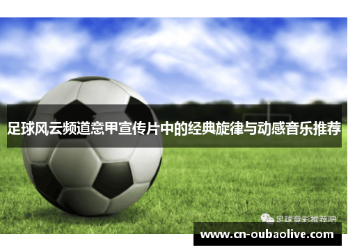 足球风云频道意甲宣传片中的经典旋律与动感音乐推荐
